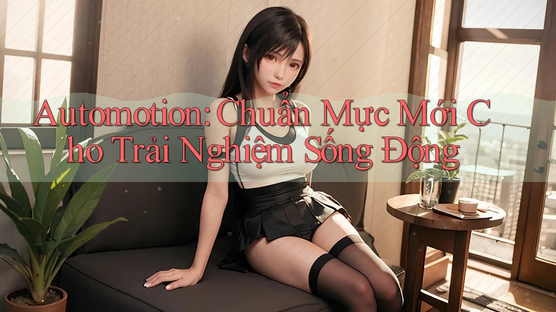 Automotion: Chuẩn Mực Mới Cho Trải Nghiệm Sống Động