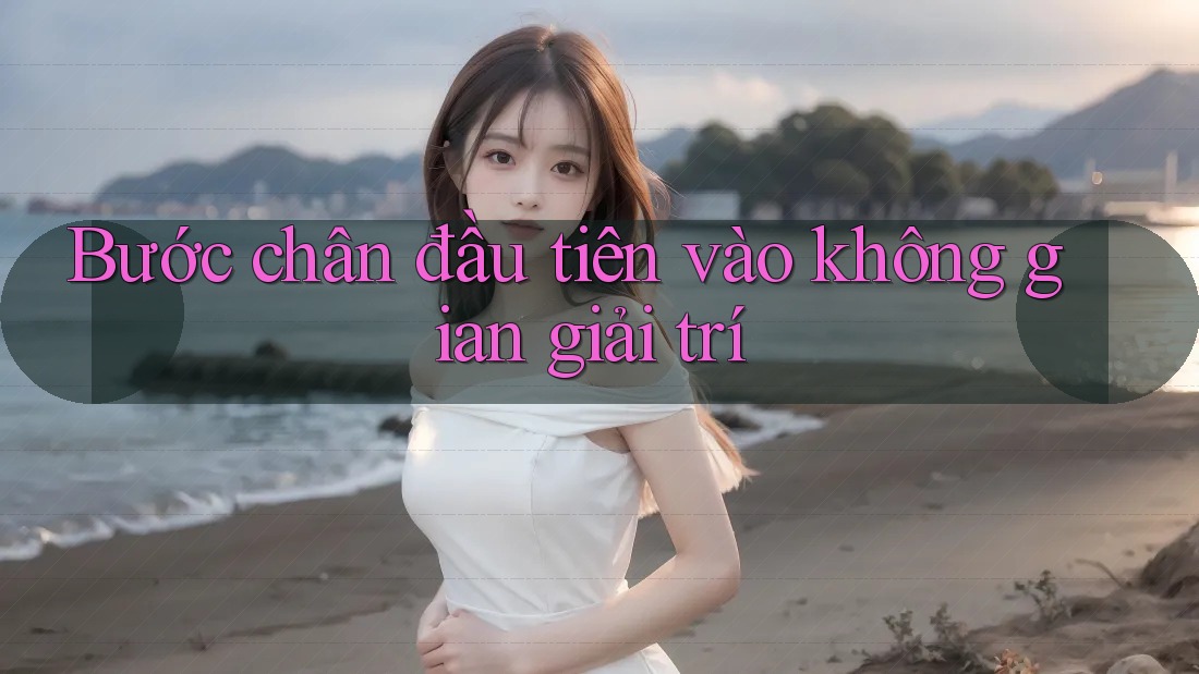 Bước chân đầu tiên vào không gian giải trí