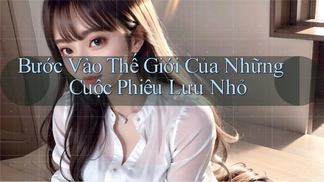 Bước Vào Thế Giới Của Những Cuộc Phiêu Lưu Nhỏ