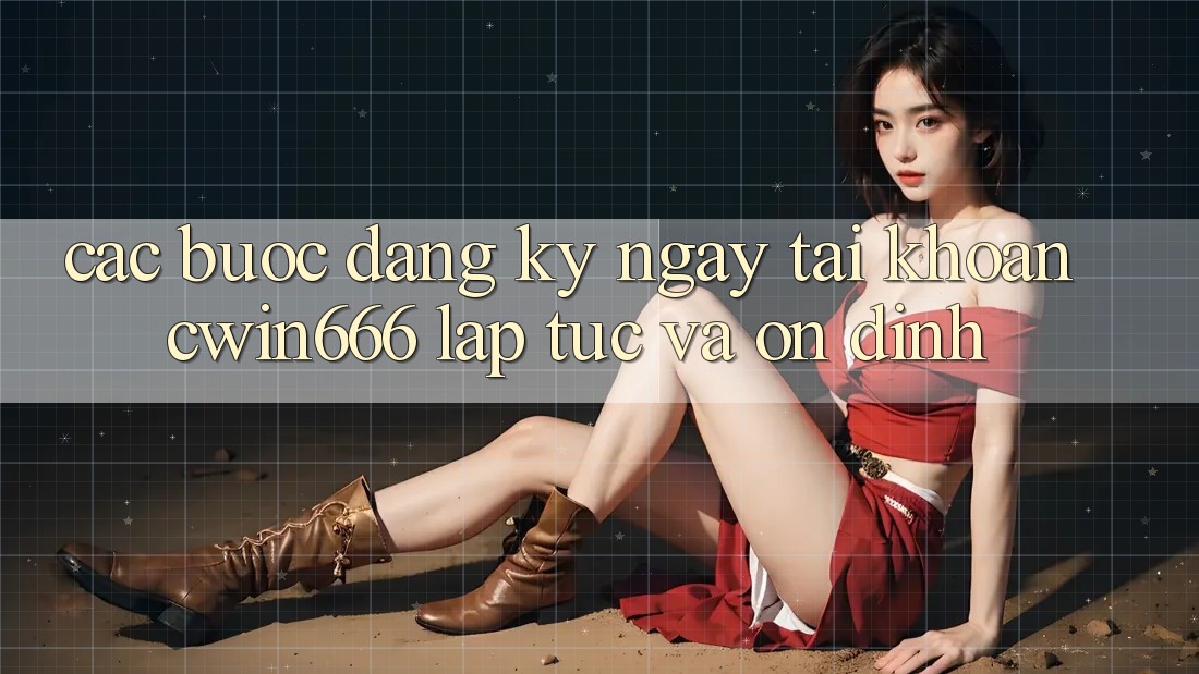 Các bước Đăng ký ngay Tài Khoản Cwin666 Lập tức và Ổn định Các bước Đăng ký ngay Tài Khoản Cwin666 Lập tức và Ổn định