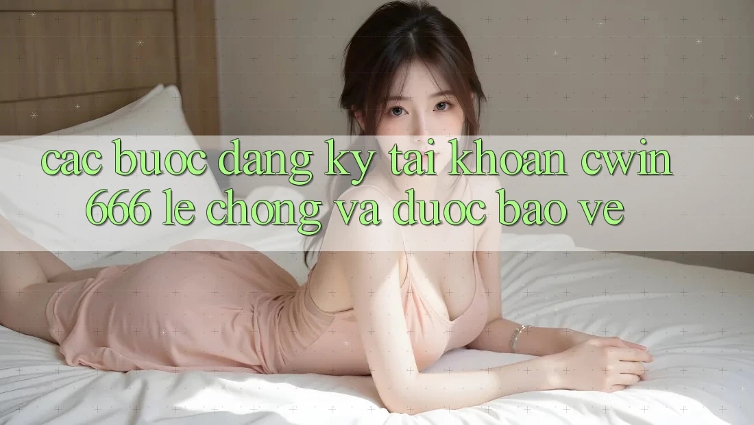 Các bước Đăng Ký Tài Khoản Cwin666 Lẹ chóng và Được bảo vệ Các bước Đăng Ký Tài Khoản Cwin666 Lẹ chóng và Được bảo vệ