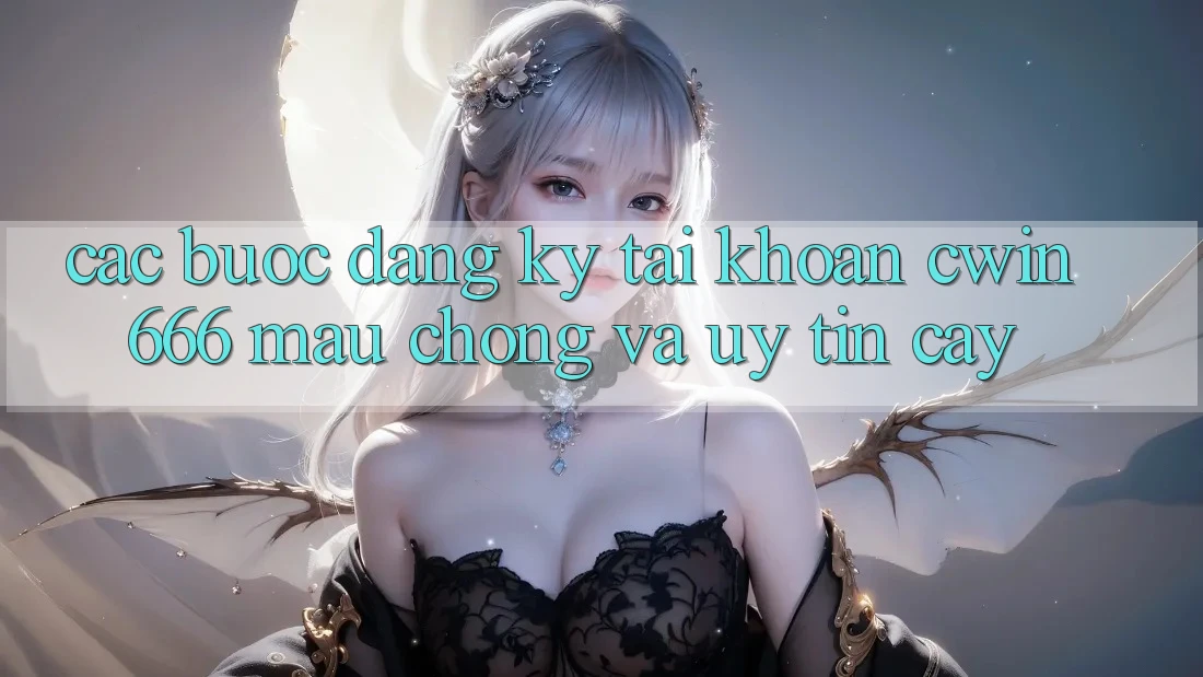 Các bước Đăng Ký Tài Khoản Cwin666 Mau Chóng và Uy tín cậy