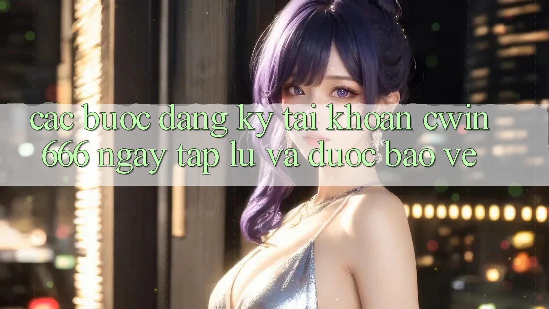 Các bước Đăng Ký Tài Khoản Cwin666 Ngay tắp lự và Được bảo vệ Các bước Đăng Ký Tài Khoản Cwin666 Ngay tắp lự và Được bảo vệ