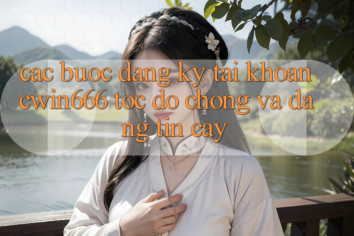 Các bước Đăng Ký Tài Khoản Cwin666 Tốc độ Chóng và Đáng tin cậy