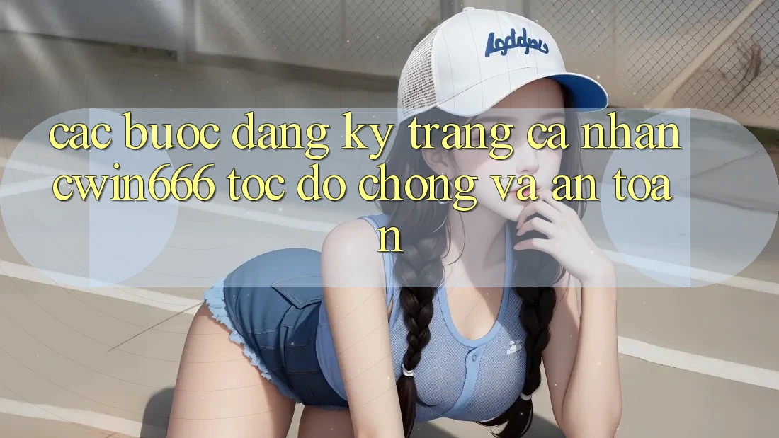 Các bước Đăng Ký Trang cá nhân Cwin666 Tốc độ Chóng và An Toàn