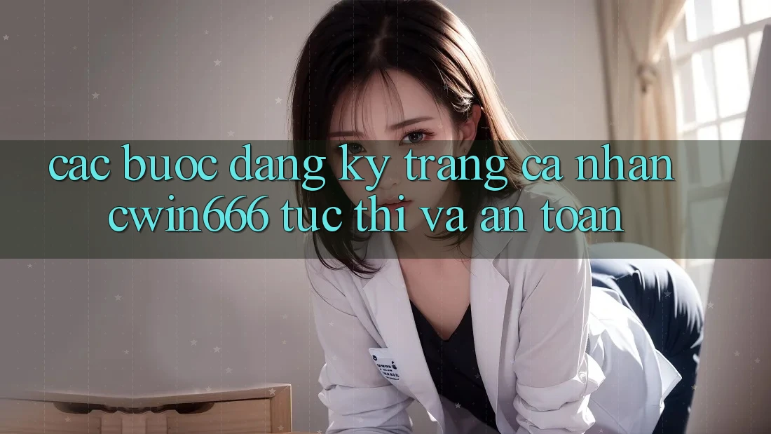 Các bước Đăng Ký Trang cá nhân Cwin666 Tức thì và An Toàn