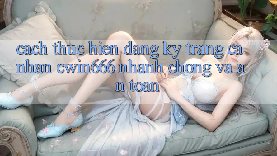 Cách thực hiện Đăng Ký Trang cá nhân Cwin666 Nhanh Chóng và An Toàn Cách thực hiện Đăng Ký Trang cá nhân Cwin666 Nhanh Chóng và An Toàn