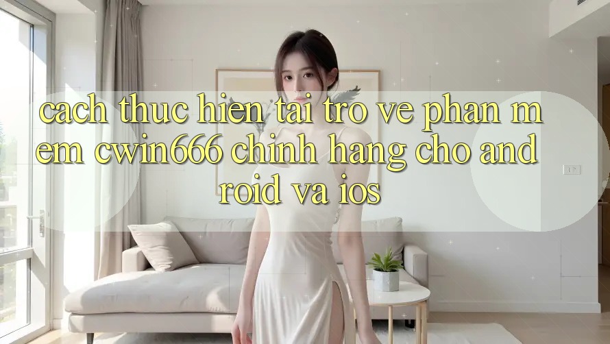 Cách thực hiện Tải trở về Phần mềm Cwin666 Chính Hãng Cho Android và iOS Cách thực hiện Tải trở về Phần mềm Cwin666 Chính Hãng Cho Android và iOS
