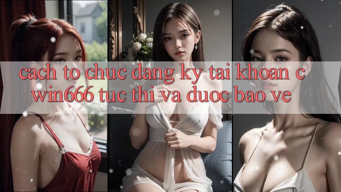 Cách tổ chức Đăng Ký Tài Khoản Cwin666 Tức thì và Được bảo vệ Cách tổ chức Đăng Ký Tài Khoản Cwin666 Tức thì và Được bảo vệ