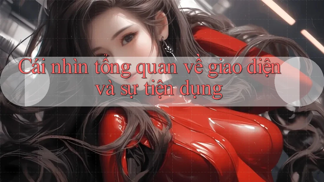 Cái nhìn tổng quan về giao diện và sự tiện dụng