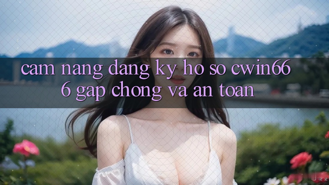 Cẩm nang Đăng Ký Hồ sơ Cwin666 Gấp Chóng và An Toàn Cẩm nang Đăng Ký Hồ sơ Cwin666 Gấp Chóng và An Toàn