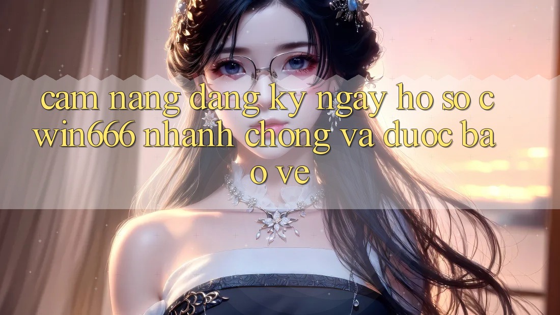 Cẩm nang Đăng ký ngay Hồ sơ Cwin666 Nhanh Chóng và Được bảo vệ
