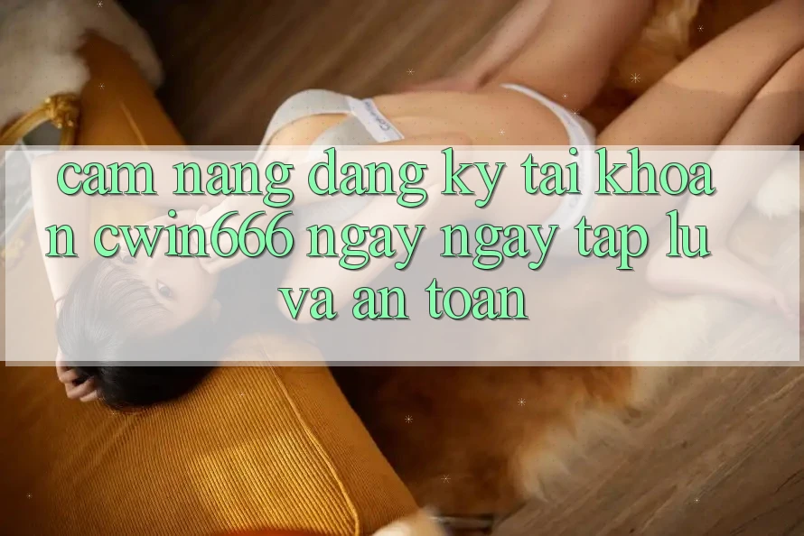 Cẩm nang Đăng Ký Tài Khoản Cwin666 Ngay ngay tắp lự và An Toàn Cẩm nang Đăng Ký Tài Khoản Cwin666 Ngay ngay tắp lự và An Toàn