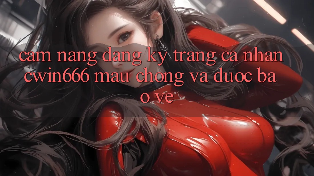Cẩm nang Đăng Ký Trang cá nhân Cwin666 Mau Chóng và Được bảo vệ