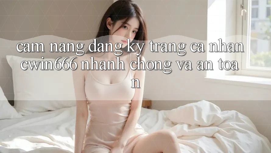Cẩm nang Đăng Ký Trang cá nhân Cwin666 Nhanh chóng và An Toàn Cẩm nang Đăng Ký Trang cá nhân Cwin666 Nhanh chóng và An Toàn