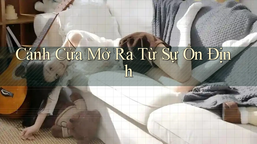 Cánh Cửa Mở Ra Từ Sự Ổn Định
