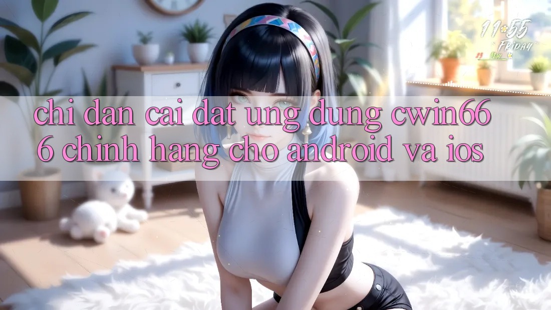 Chỉ dẫn Cài đặt Ứng Dụng Cwin666 Chính Hãng Cho Android và iOS Chỉ dẫn Cài đặt Ứng Dụng Cwin666 Chính Hãng Cho Android và iOS