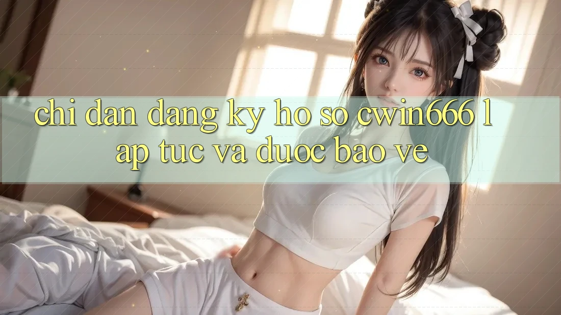 Chỉ dẫn Đăng Ký Hồ sơ Cwin666 Lập tức và Được bảo vệ