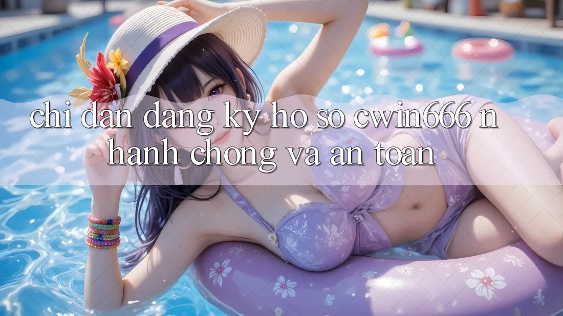 Chỉ dẫn Đăng Ký Hồ sơ Cwin666 Nhanh Chóng và An Toàn