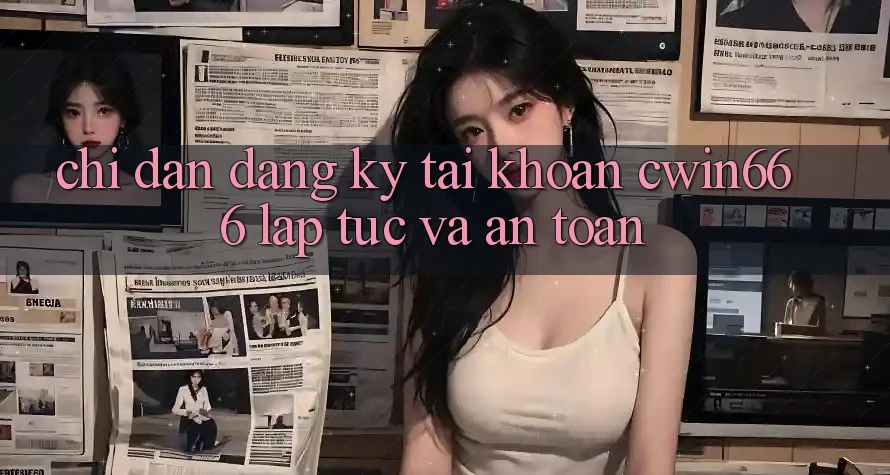 Chỉ dẫn Đăng Ký Tài Khoản Cwin666 Lập tức và An Toàn