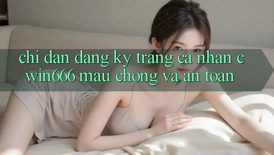 Chỉ dẫn Đăng Ký Trang cá nhân Cwin666 Mau Chóng và An Toàn Chỉ dẫn Đăng Ký Trang cá nhân Cwin666 Mau Chóng và An Toàn