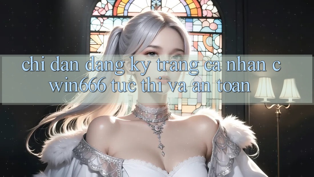 Chỉ dẫn Đăng Ký Trang cá nhân Cwin666 Tức thì và An Toàn