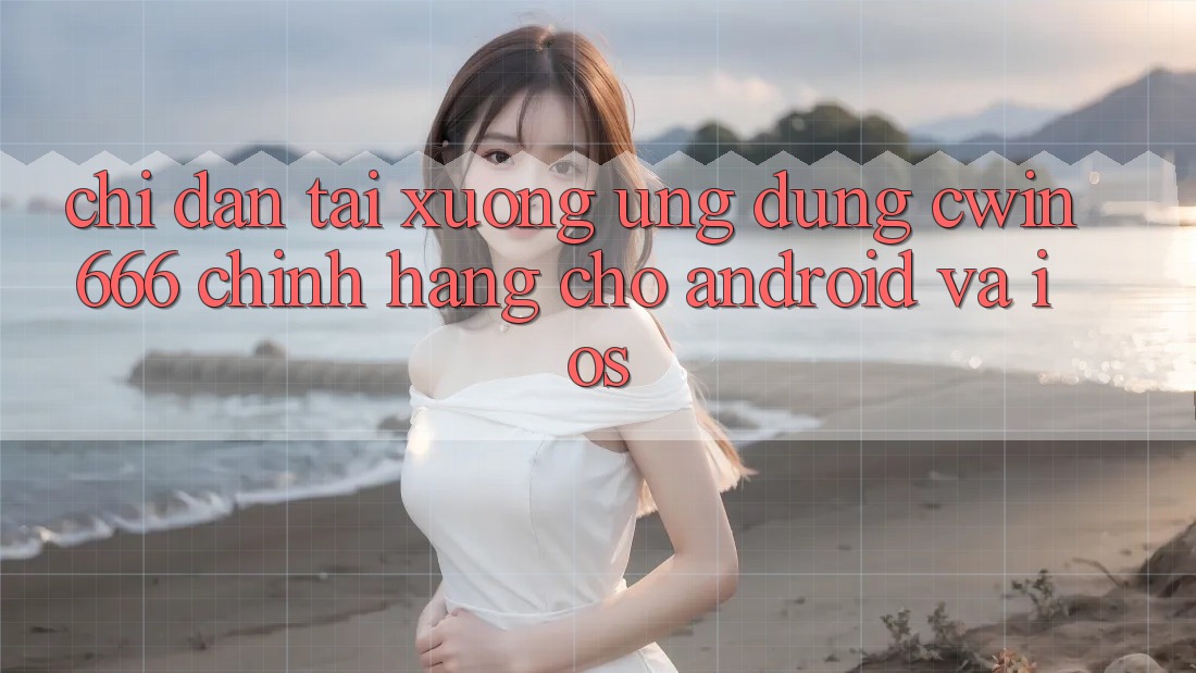 Chỉ dẫn Tải xuống Ứng Dụng Cwin666 Chính Hãng Cho Android và iOS