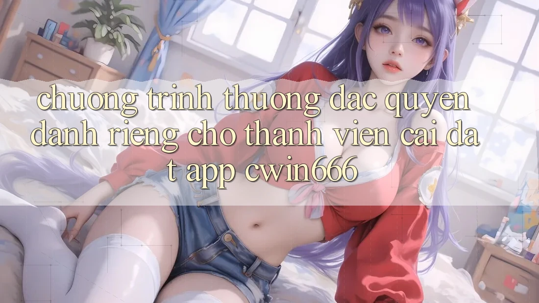 Chương trình thưởng Đặc Quyền Dành Riêng Cho Thành Viên Cài đặt App Cwin666