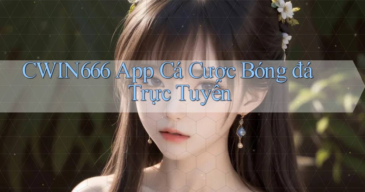 cwin666 app cá cược bóng đá trực tuyến