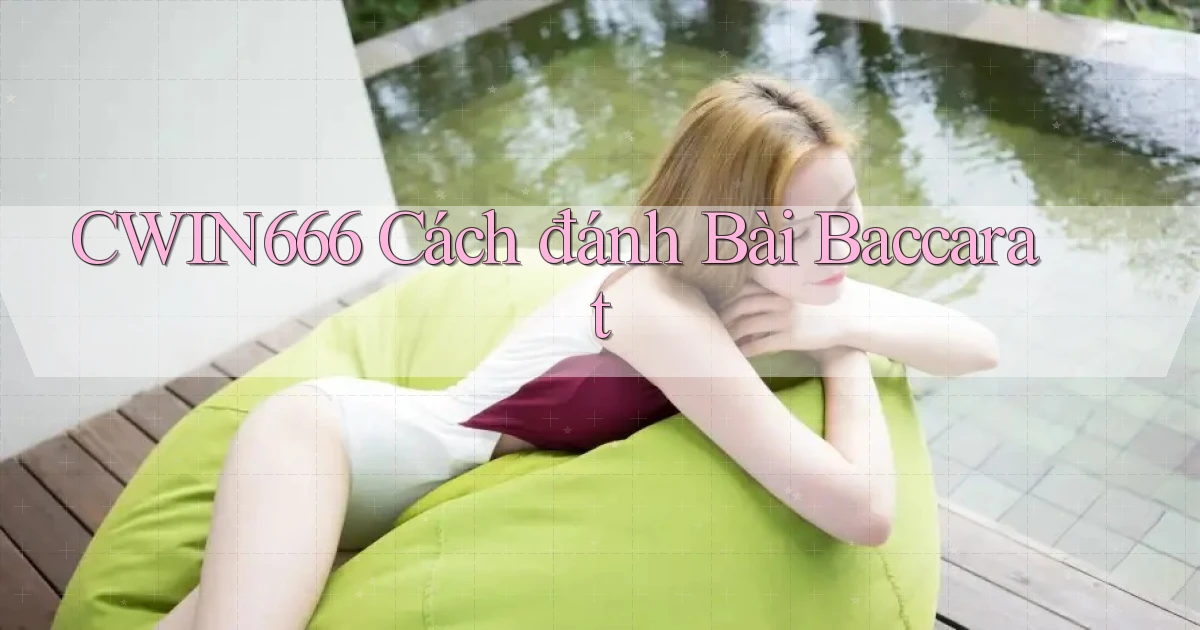 cwin666 cách đánh bài baccarat