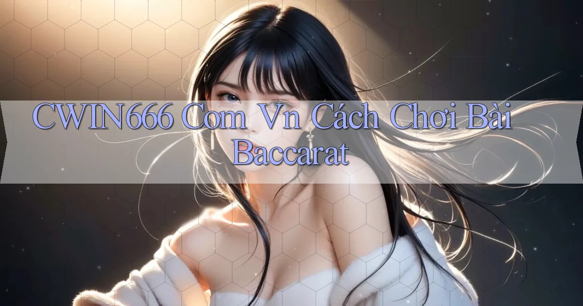 cwin666 com vn cách chơi bài baccarat