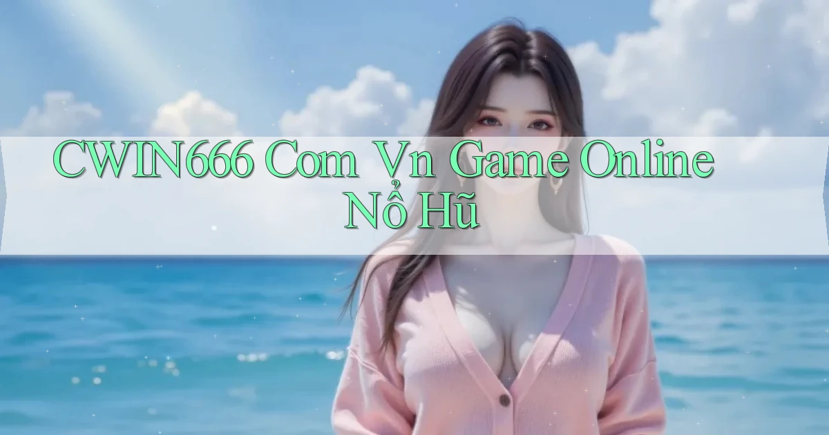 cwin666 com vn game online nổ hũ