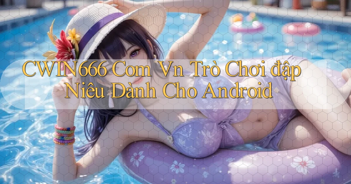 cwin666 com vn trò chơi đập niêu dành cho Android