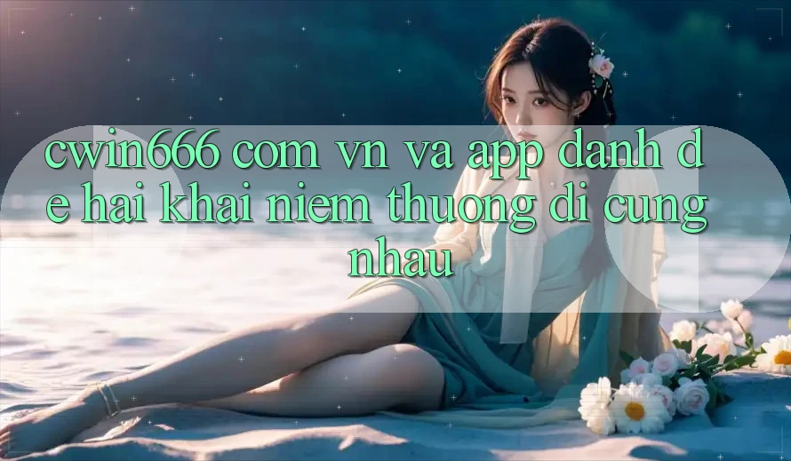 “cwin666 com vn” và “App Đánh Đề” – Hai Khái Niệm Thường Đi Cùng Nhau