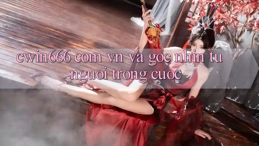 “cwin666 com vn” và Góc Nhìn Từ Người Trong Cuộc