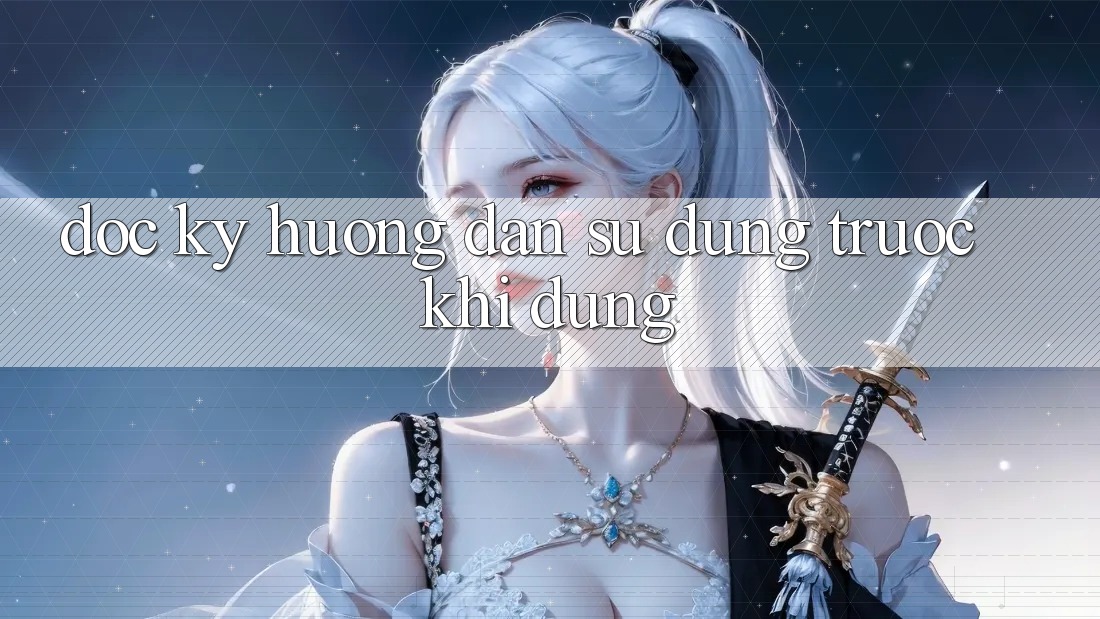 “Đọc Kỹ Hướng Dẫn Sử Dụng Trước Khi Dùng”
