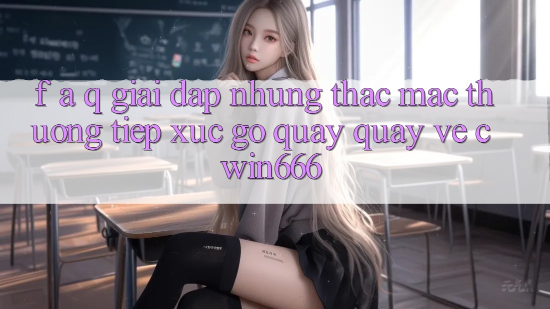 F. A. Q - Giải Đáp Những Thắc Mắc Thường Tiếp xúc gỡ Quay quay về Cwin666