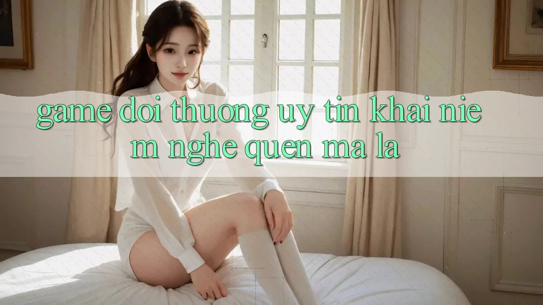 “Game Đổi Thưởng Uy Tín” – Khái Niệm Nghe Quen Mà Lạ