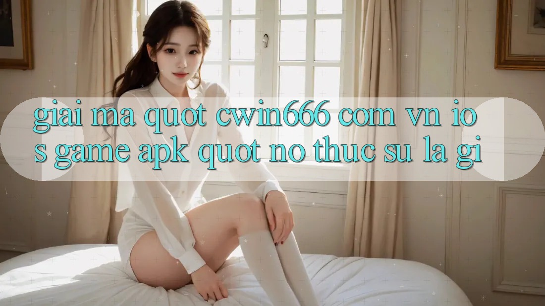 Giải Mã " Cwin666 com vn ios game APK" - Nó Thực Sự Là Gì?