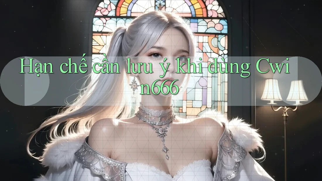 Hạn chế cần lưu ý khi dùng Cwin666