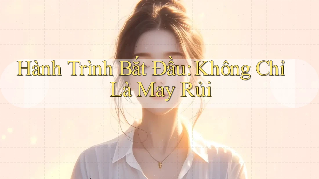 Hành Trình Bắt Đầu: Không Chỉ Là May Rủi