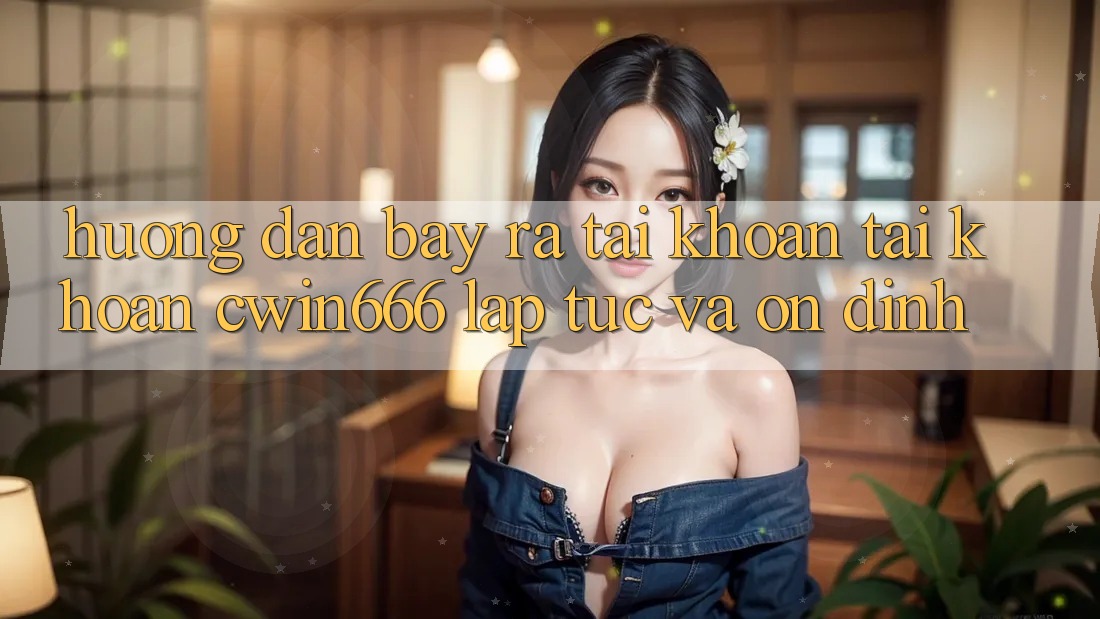 Hướng Dẫn Bày ra tài khoản Tài Khoản Cwin666 Lập tức và Ổn định