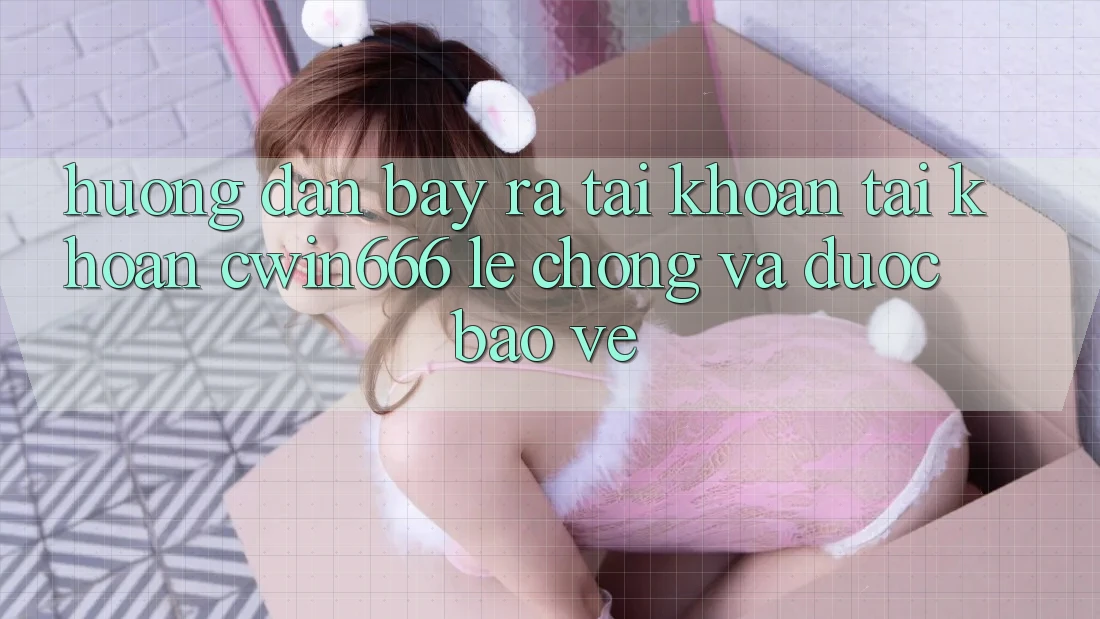 Hướng Dẫn Bày ra tài khoản Tài Khoản Cwin666 Lẹ Chóng và Được bảo vệ Hướng Dẫn Bày ra tài khoản Tài Khoản Cwin666 Lẹ Chóng và Được bảo vệ