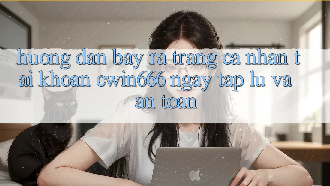 Hướng dẫn Bày ra trang cá nhân Tài Khoản Cwin666 Ngay tắp lự và An Toàn