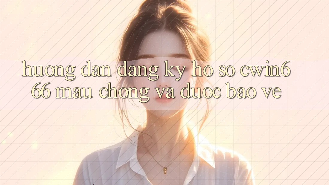 Hướng Dẫn Đăng Ký Hồ sơ Cwin666 Mau Chóng và Được bảo vệ