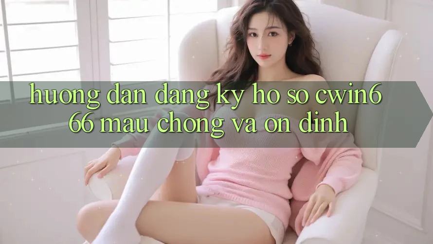 Hướng Dẫn Đăng Ký Hồ sơ Cwin666 Mau Chóng và Ổn định