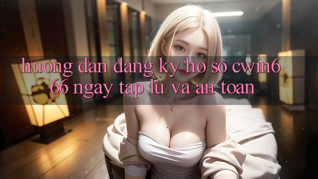 Hướng Dẫn Đăng Ký Hồ sơ Cwin666 Ngay tắp lự và An Toàn Hướng Dẫn Đăng Ký Hồ sơ Cwin666 Ngay tắp lự và An Toàn