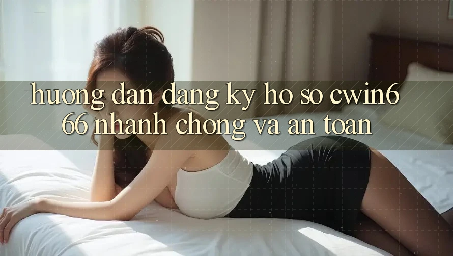 Hướng Dẫn Đăng Ký Hồ sơ Cwin666 Nhanh chóng và An Toàn