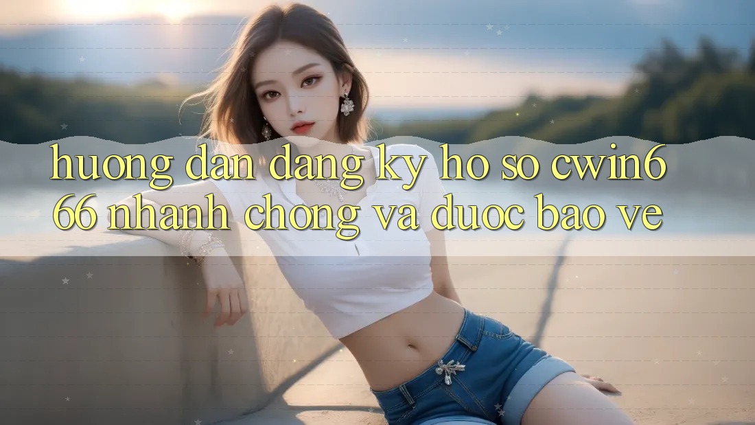 Hướng Dẫn Đăng Ký Hồ sơ Cwin666 Nhanh chóng và Được bảo vệ