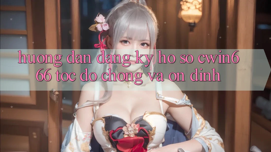Hướng Dẫn Đăng Ký Hồ sơ Cwin666 Tốc độ Chóng và Ổn định Hướng Dẫn Đăng Ký Hồ sơ Cwin666 Tốc độ Chóng và Ổn định
